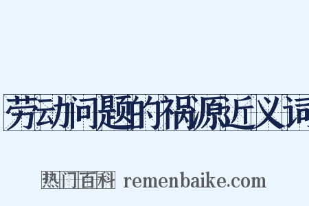 劳动问题的祸源近义词是什么意思的图片